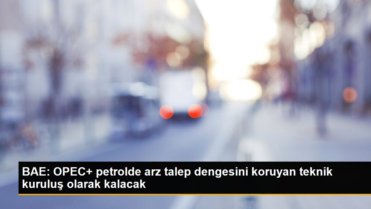 bae-opec-petrolde-arz-talep-dengesini-koruyan-teknik-kurulus-olarak-kalacak-7na77xM8.jpg