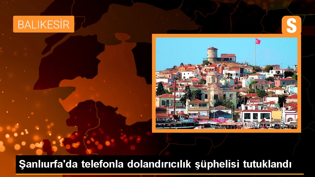 sanliurfada-telefonla-dolandiricilik-suphelisi-tutuklandi-Y9fUDgRn.jpg