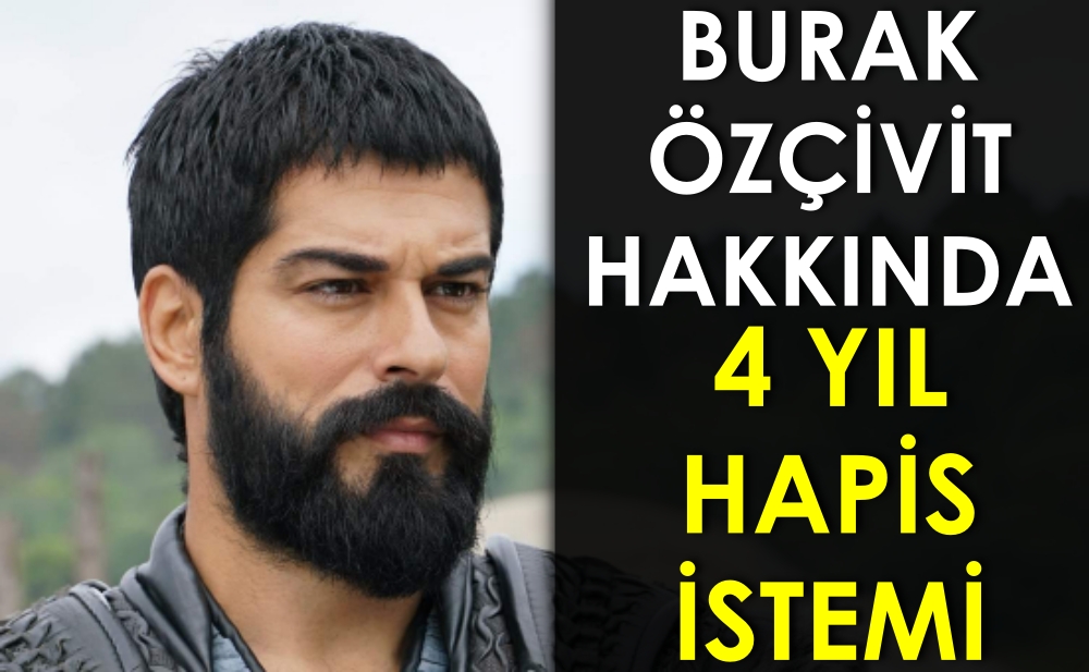 BURAK ÖZÇİVİT'E 4 YILA KADAR HAPİS İSTEMİ!