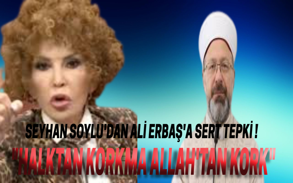 SEYHAN SOYLU DİYANET BAŞKANINA “HALKTAN KORKMA ALLAH’TAN KORK” DEDİ