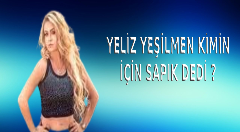 YELİZ YEŞİLMEN CANLI YAYINDA KİME SAPIK DEDİ?