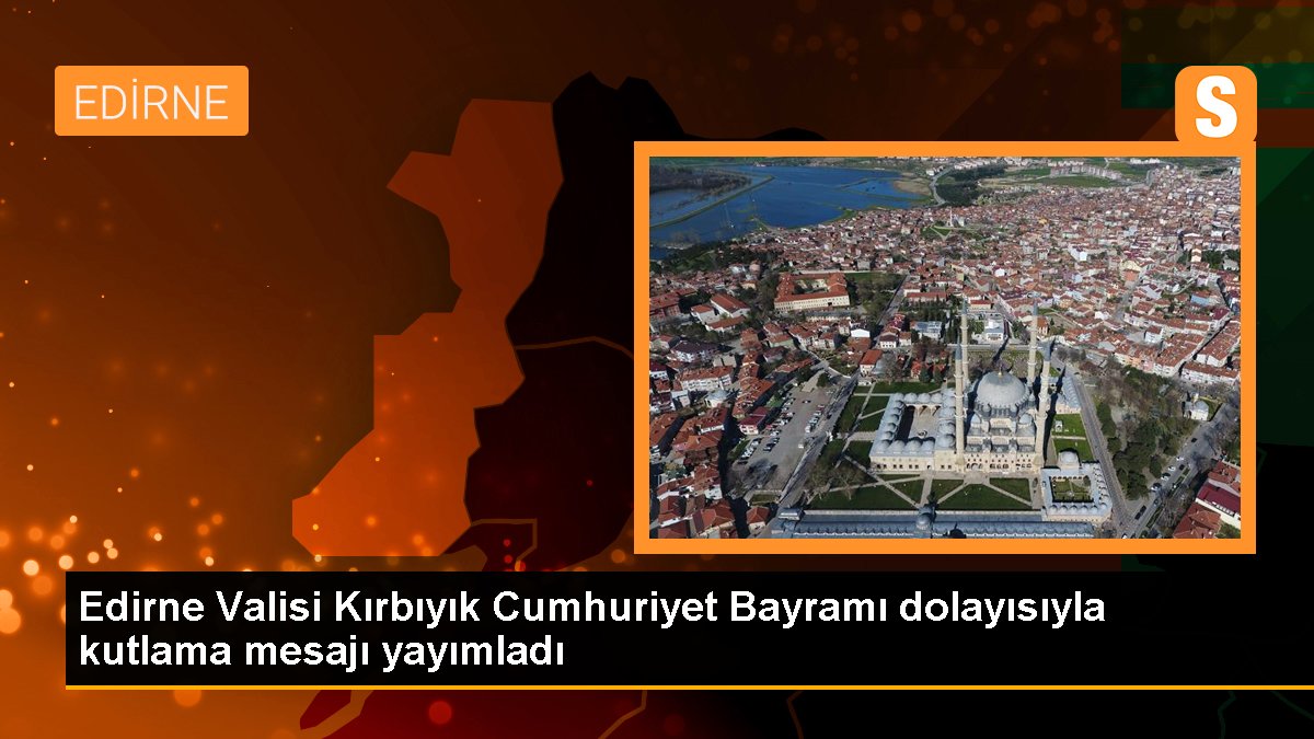 edirne-valisi-kirbiyik-cumhuriyet-bayrami-dolayisiyla-kutlama-mesaji-yayimladi-Jt9erRZD.jpg