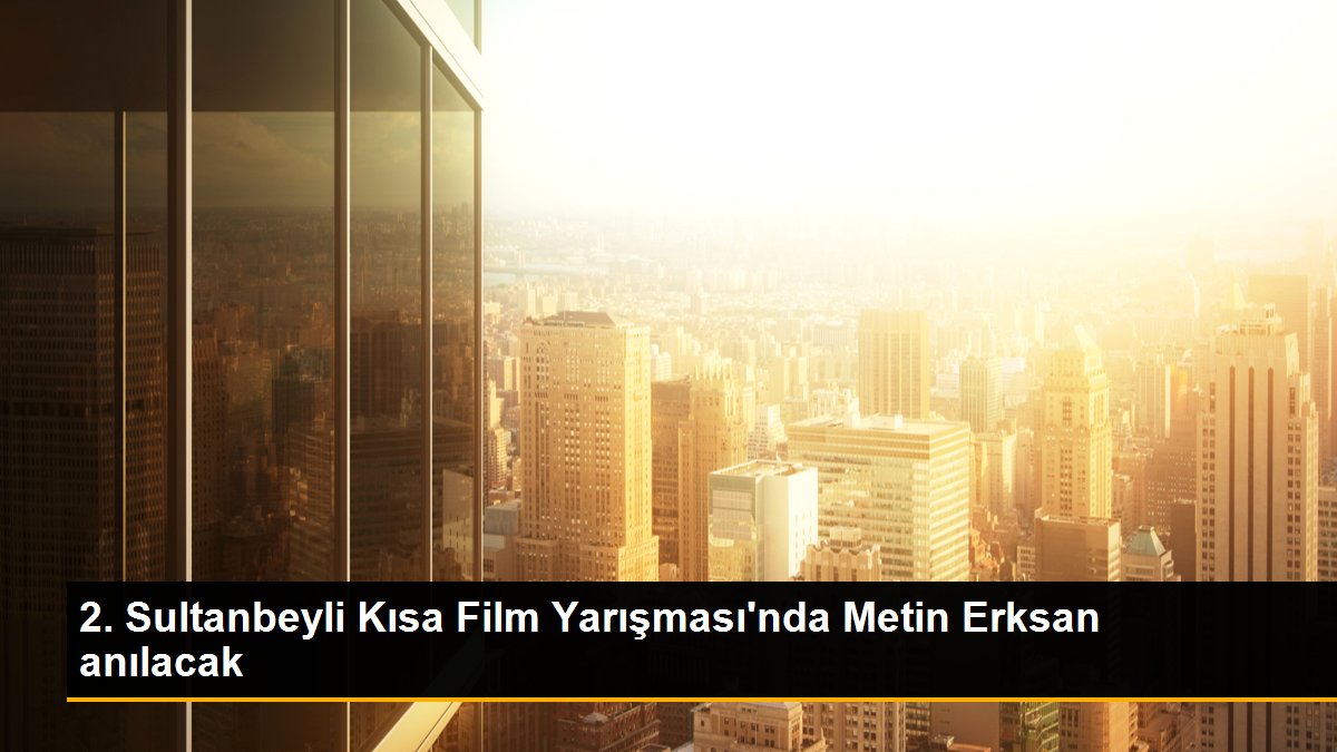 2-sultanbeyli-kisa-film-yarismasinda-metin-erksan-anilacak-bOCWRgGF.jpg