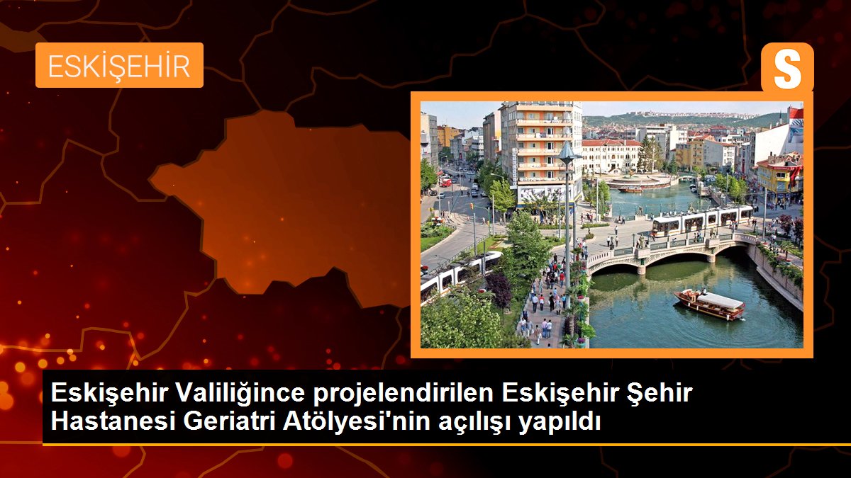 eskisehir-valiligince-projelendirilen-eskisehir-sehir-hastanesi-geriatri-atolyesinin-acilisi-yapildi-nmBwr5BZ.jpg
