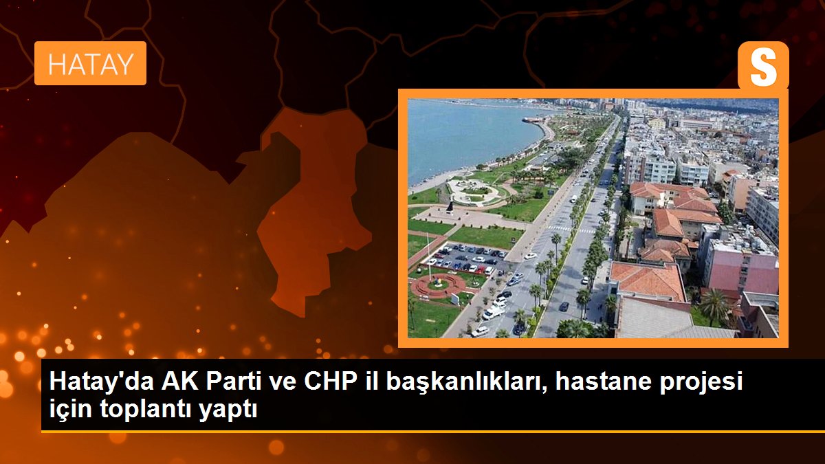 hatayda-ak-parti-ve-chp-il-baskanliklari-hastane-projesi-icin-toplanti-yapti-bOLMxSUZ.jpg