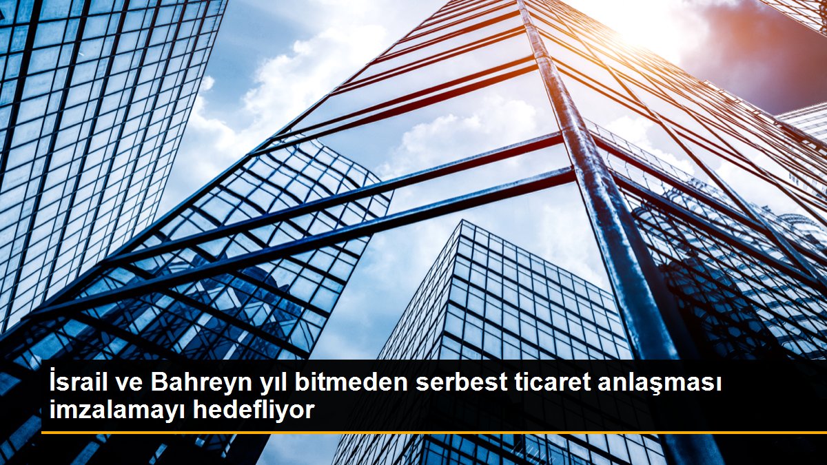 israil-ve-bahreyn-yil-bitmeden-serbest-ticaret-anlasmasi-imzalamayi-hedefliyor-dDzwZKOt.jpg