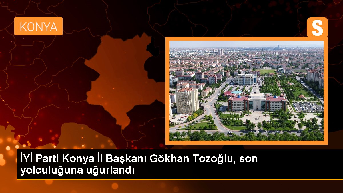 iyi-parti-konya-il-baskani-gokhan-tozoglu-son-yolculuguna-ugurlandi-f1ZpHw6J.jpg