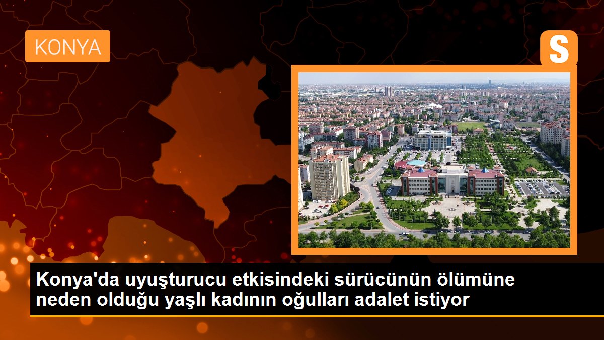 konyada-uyusturucu-etkisindeki-surucunun-olumune-neden-oldugu-yasli-kadinin-ogullari-adalet-istiyor-mrEHIxRs.jpg