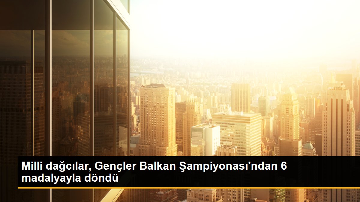 milli-dagcilar-gencler-balkan-sampiyonasindan-6-madalyayla-dondu-TjjdjVdK.jpg