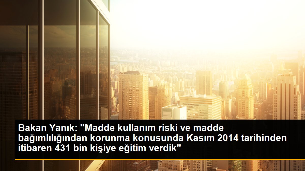 bakan-yanik-madde-kullanim-riski-ve-madde-bagimliligindan-korunma-konusunda-kasim-2014-tarihinden-itibaren-431-bin-kisiye-egitim-verdik-p6gfRRh5.jpg