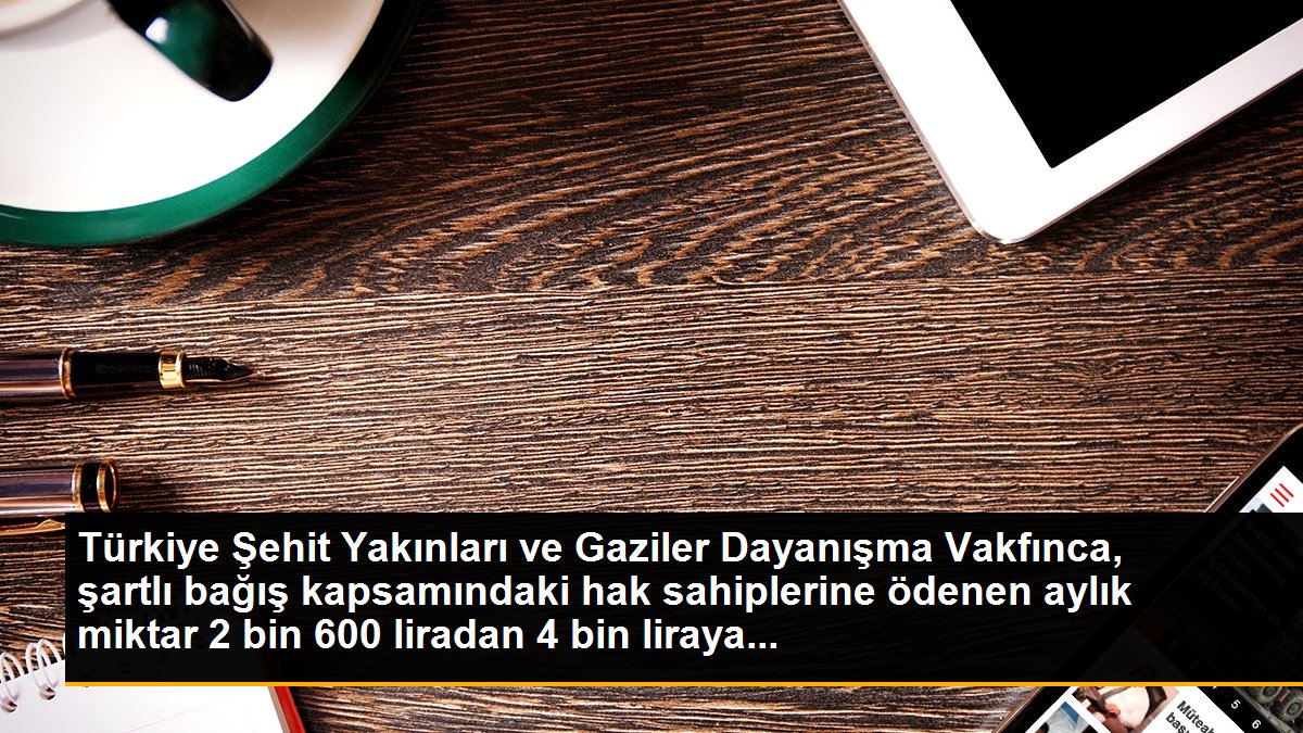 turkiye-sehit-yakinlari-ve-gaziler-dayanisma-vakfi-odeme-miktarlarini-artirdi-NS3EMNYN.jpg
