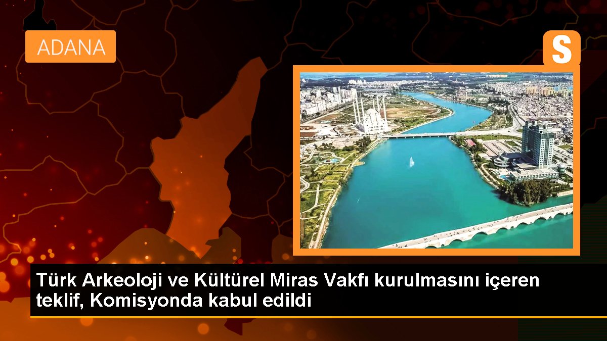 turk-arkeoloji-ve-kulturel-miras-vakfi-kurulmasini-iceren-teklif-komisyonda-kabul-edildi-VcVPtvYD.jpg